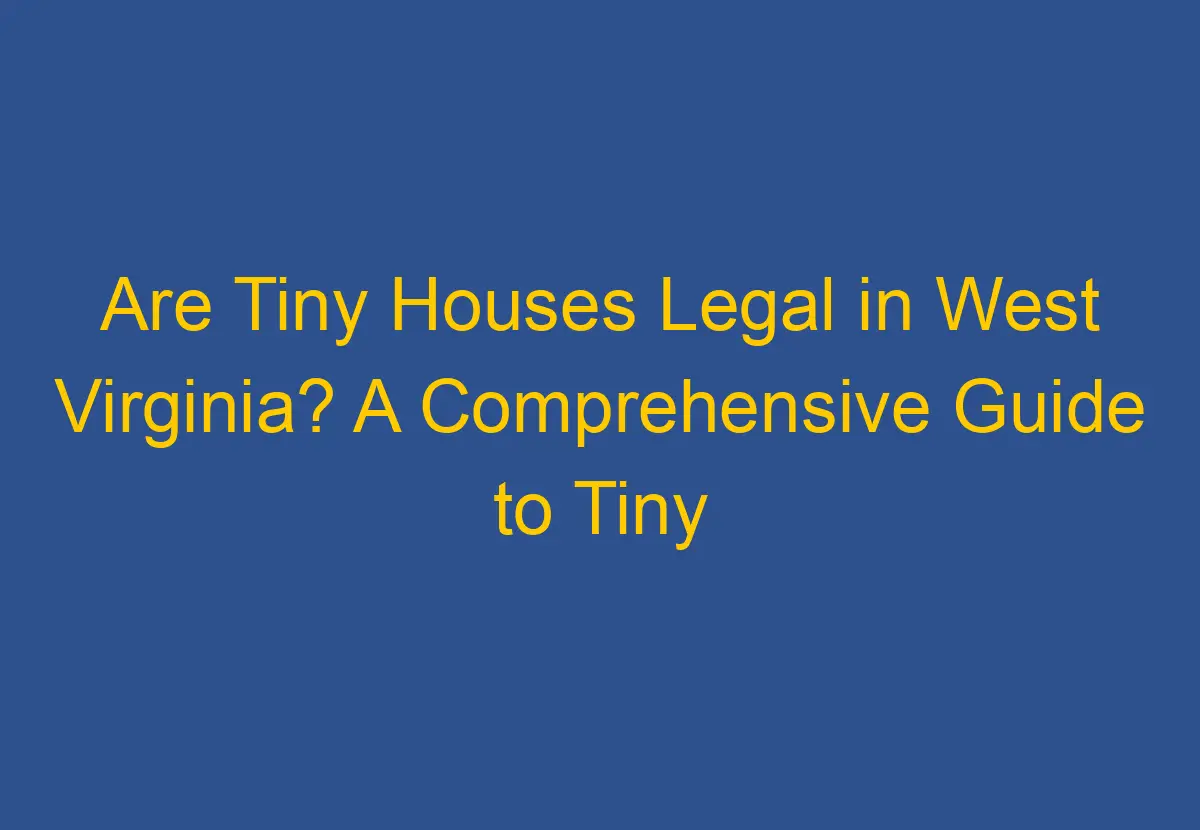 are-tiny-houses-legal-in-west-virginia-a-comprehensive-guide-to-tiny