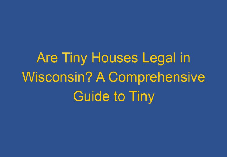 Are Tiny Houses Legal in Wisconsin? A Comprehensive Guide to Tiny House Laws in the State