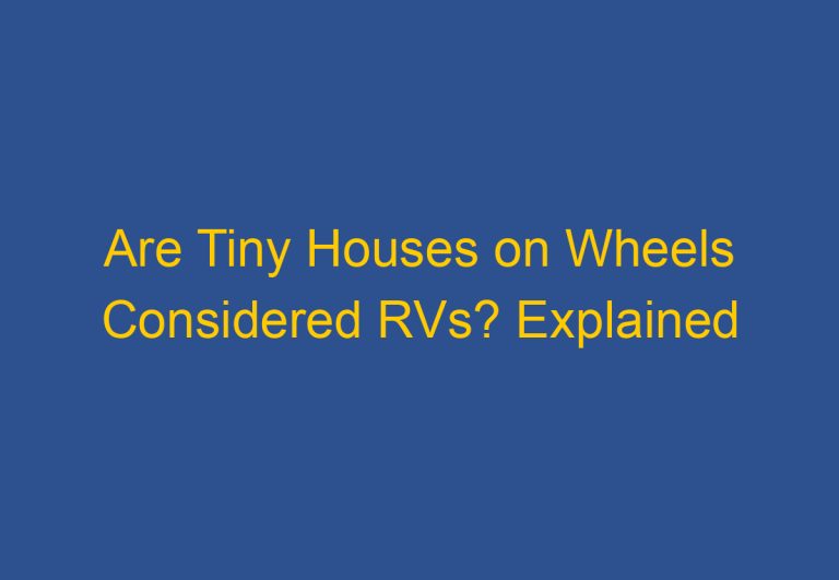 Are Tiny Houses on Wheels Considered RVs? Explained