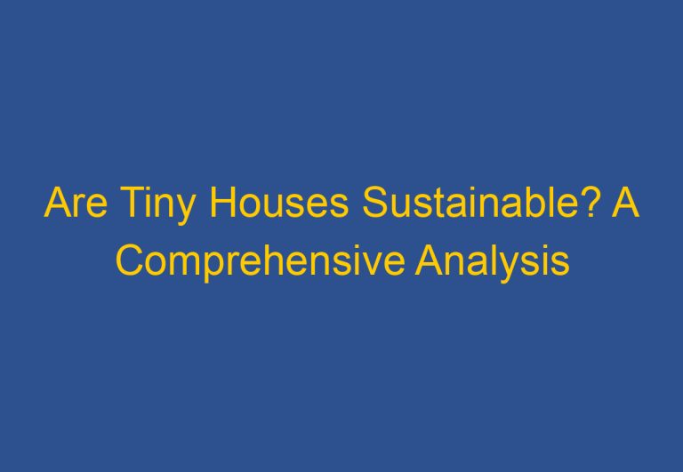 Are Tiny Houses Sustainable? A Comprehensive Analysis