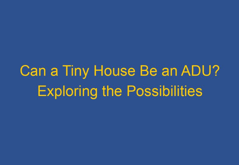 Can a Tiny House Be an ADU? Exploring the Possibilities