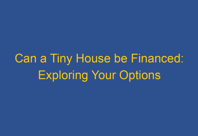 Can a Tiny House be Financed: Exploring Your Options