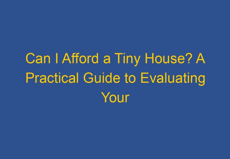 Can I Afford a Tiny House? A Practical Guide to Evaluating Your Budget and Financing Options
