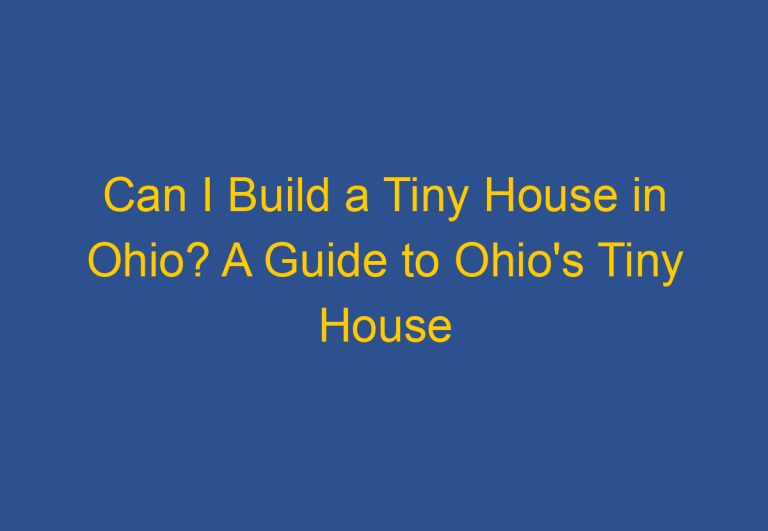 Can I Build a Tiny House in Ohio? A Guide to Ohio’s Tiny House Regulations