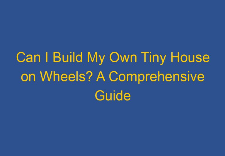Can I Build My Own Tiny House on Wheels? A Comprehensive Guide