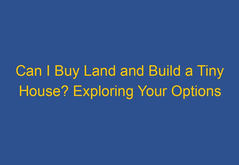 Can I Buy Land and Build a Tiny House? Exploring Your Options