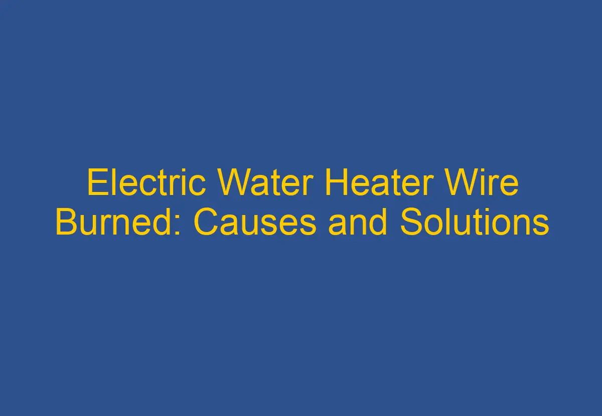 Electric Water Heater Wire Burned Causes and Solutions DownsizeGeek