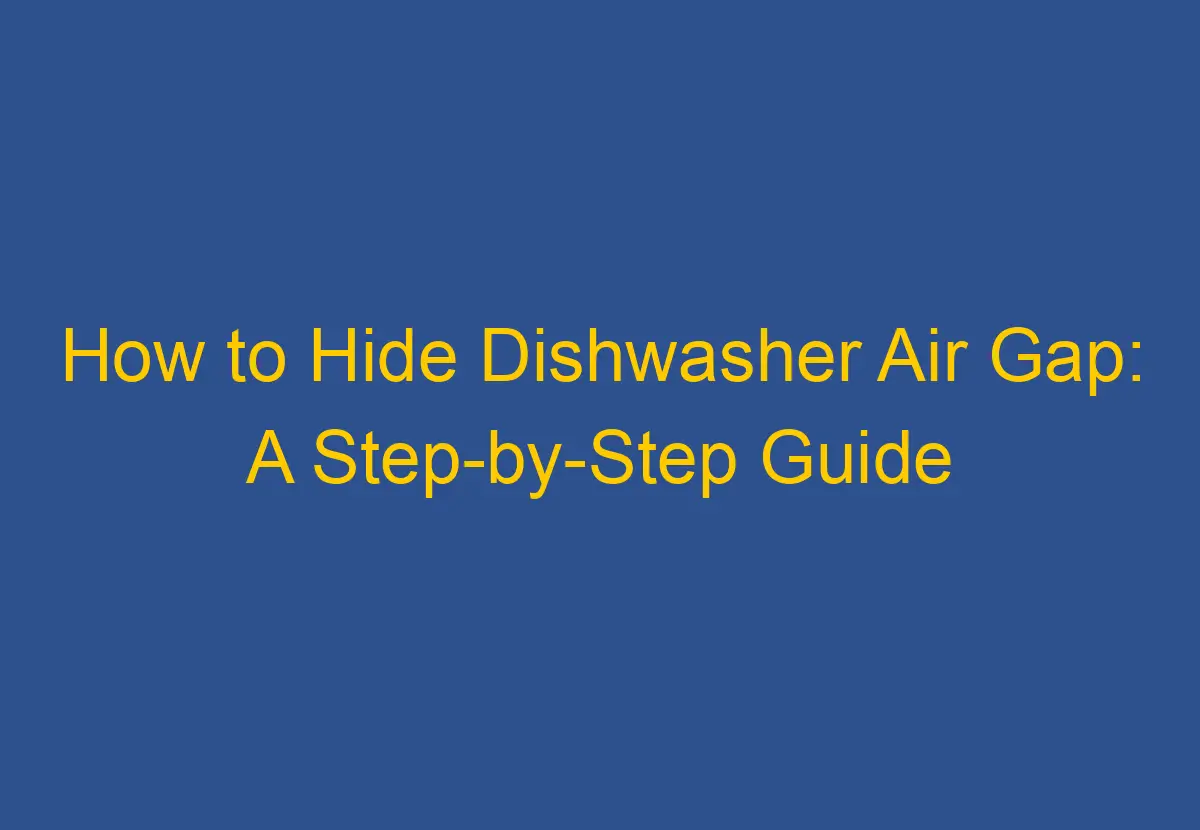 How to Hide Dishwasher Air Gap A StepbyStep Guide DownsizeGeek