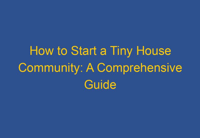 How to Start a Tiny House Community: A Comprehensive Guide