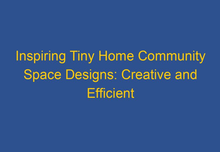 Inspiring Tiny Home Community Space Designs: Creative and Efficient Ideas