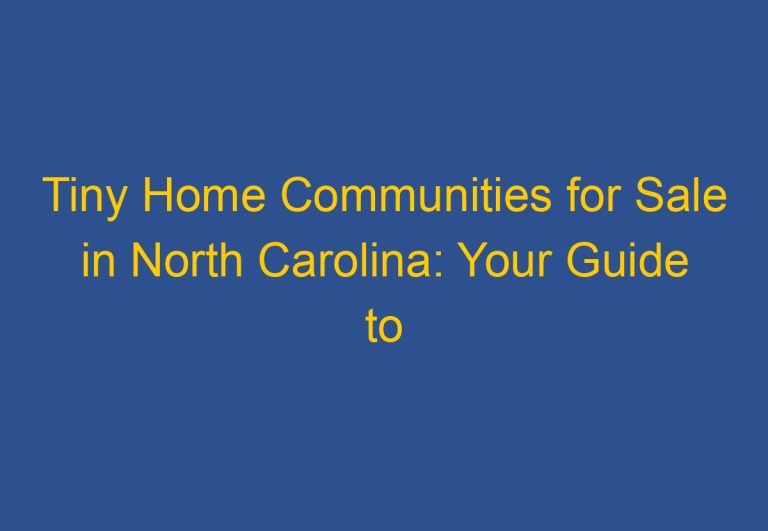 Tiny Home Communities for Sale in North Carolina: Your Guide to Affordable Living