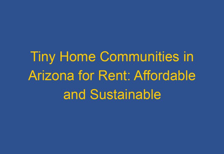 Tiny Home Communities in Arizona for Rent: Affordable and Sustainable Living Options