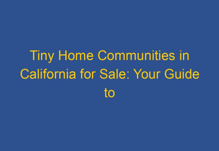 Tiny Home Communities in California for Sale: Your Guide to Affordable Living