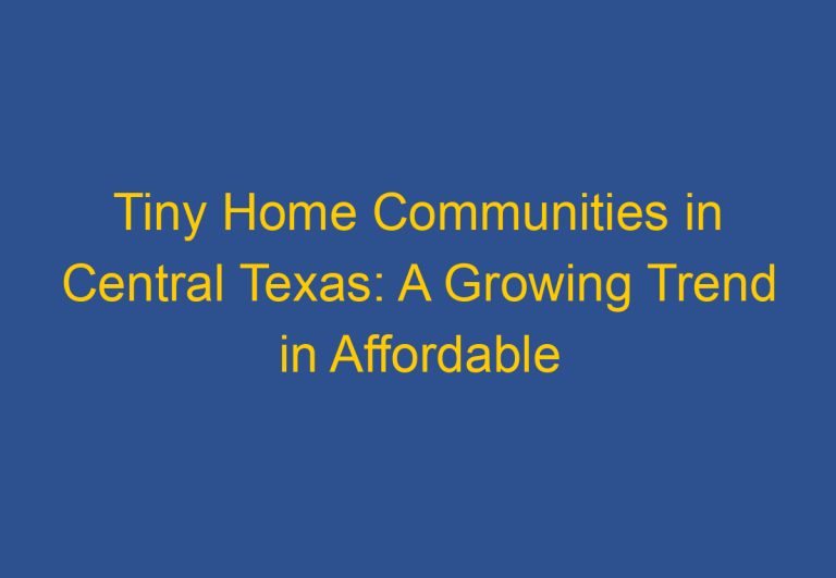 Tiny Home Communities in Central Texas: A Growing Trend in Affordable Housing