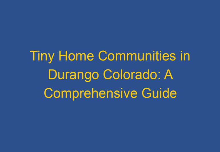 Tiny Home Communities in Durango Colorado: A Comprehensive Guide