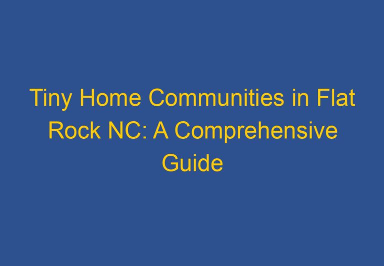 Tiny Home Communities in Flat Rock NC: A Comprehensive Guide