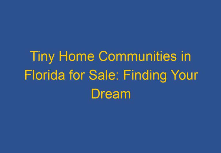 Tiny Home Communities in Florida for Sale: Finding Your Dream Minimalist Home