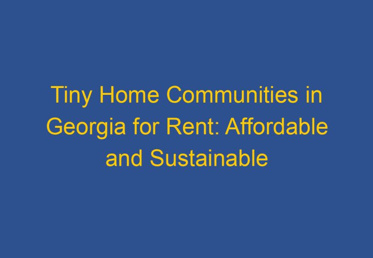 Tiny Home Communities in Georgia for Rent: Affordable and Sustainable Living Options