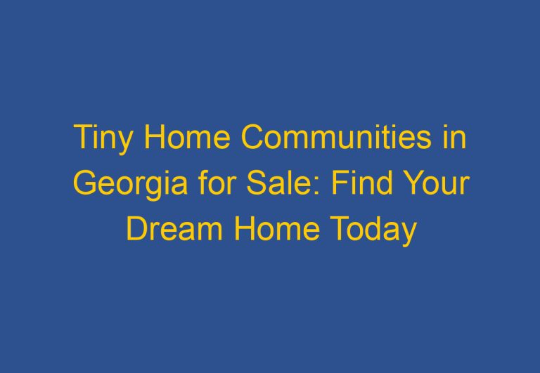 Tiny Home Communities in Georgia for Sale: Find Your Dream Home Today