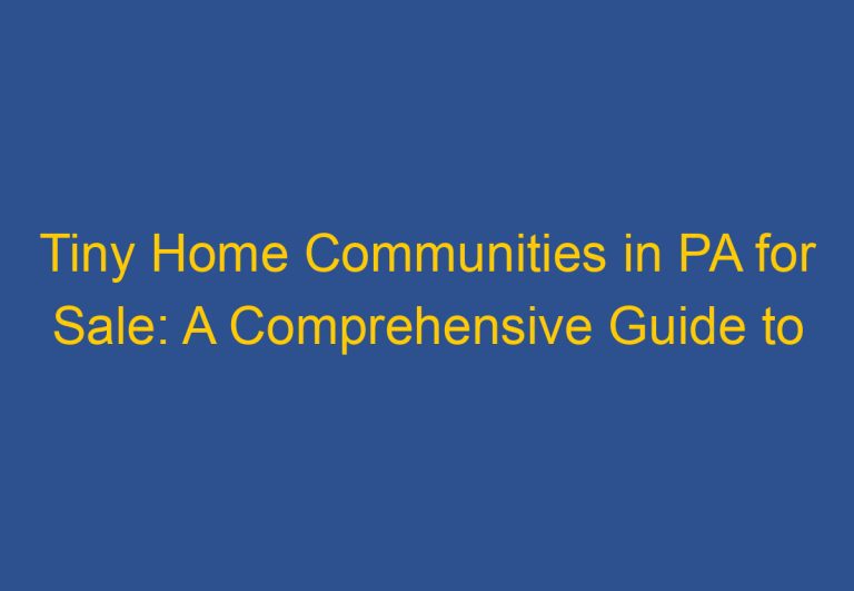 Tiny Home Communities in PA for Sale: A Comprehensive Guide to Finding Your Dream Home