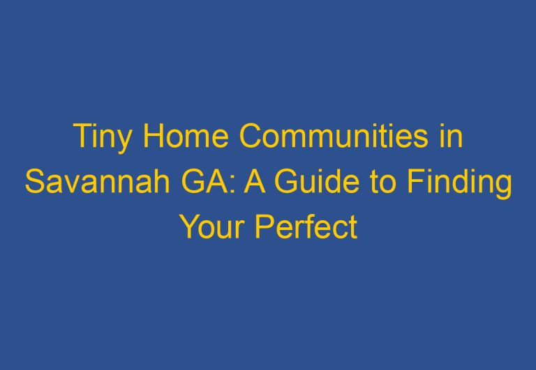 Tiny Home Communities in Savannah GA: A Guide to Finding Your Perfect Small Space Living Community