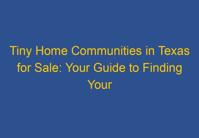 Tiny Home Communities in Texas for Sale: Your Guide to Finding Your Dream Property