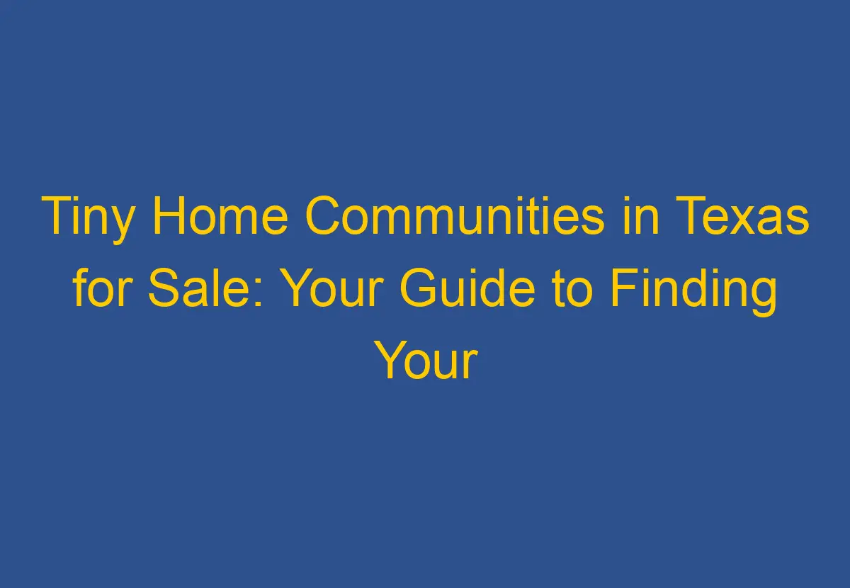 Tiny Home Communities in Texas for Sale Your Guide to Finding Your