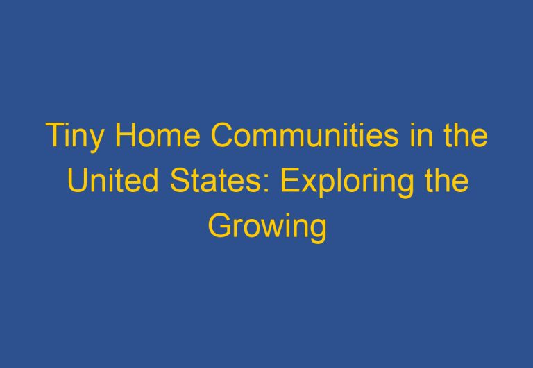 Tiny Home Communities in the United States: Exploring the Growing Trend