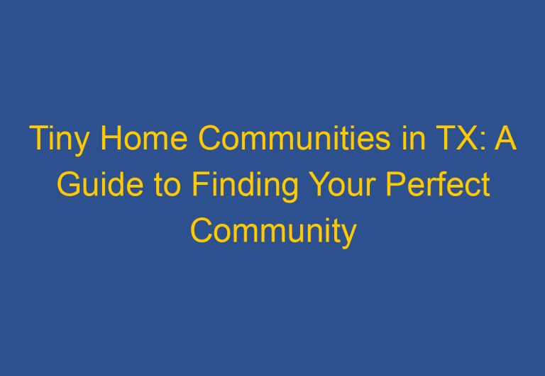 Tiny Home Communities in TX: A Guide to Finding Your Perfect Community