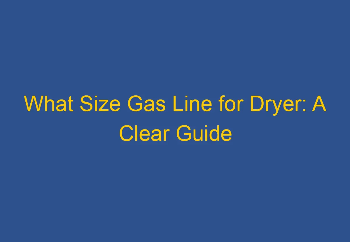 What Size Gas Line for Dryer A Clear Guide DownsizeGeek