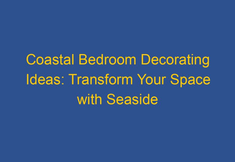 Coastal Bedroom Decorating Ideas: Transform Your Space with Seaside Inspirations