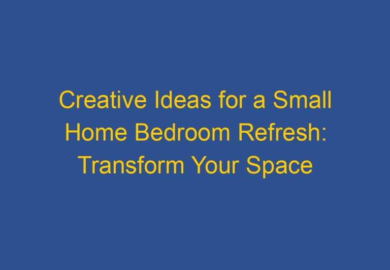 Creative Ideas for a Small Home Bedroom Refresh: Transform Your Space with Style