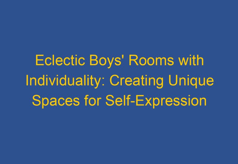 Eclectic Boys’ Rooms with Individuality: Creating Unique Spaces for Self-Expression