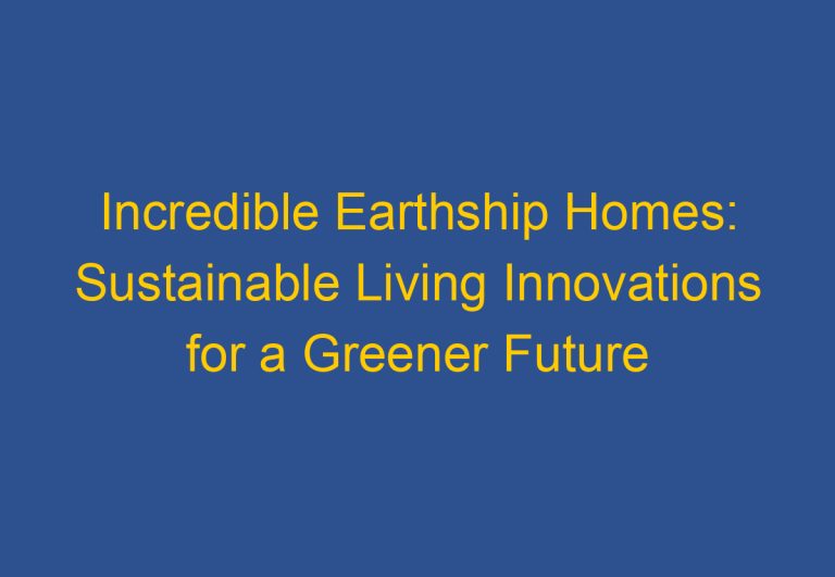 50+ Incredible Earthship Homes & Earth Ship Design: Sustainable Living Innovations for a Greener Future