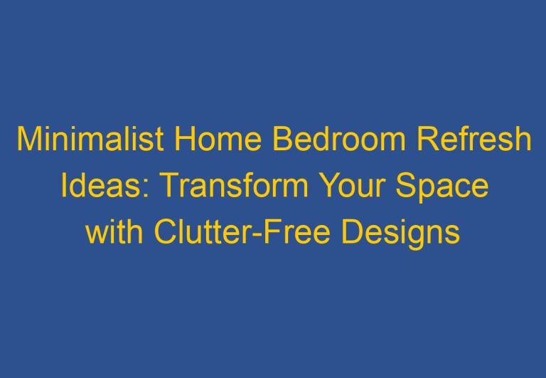 Minimalist Home Bedroom Refresh Ideas: Transform Your Space with Clutter-Free Designs