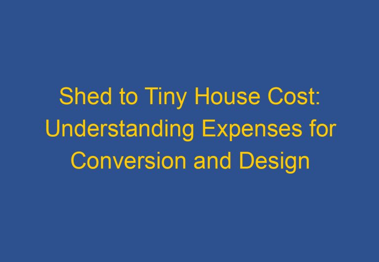 Shed to Tiny House Cost: Understanding Expenses for Conversion and Design