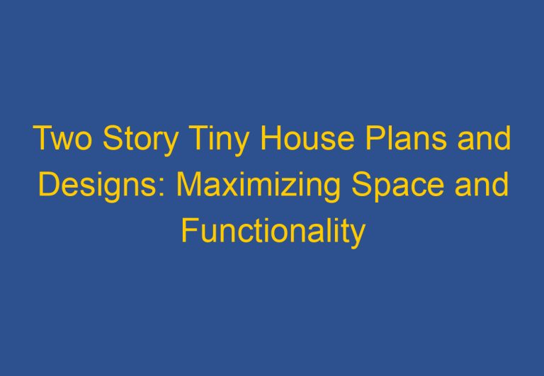 Two Story Tiny House Plans and Designs: Maximizing Space and Functionality