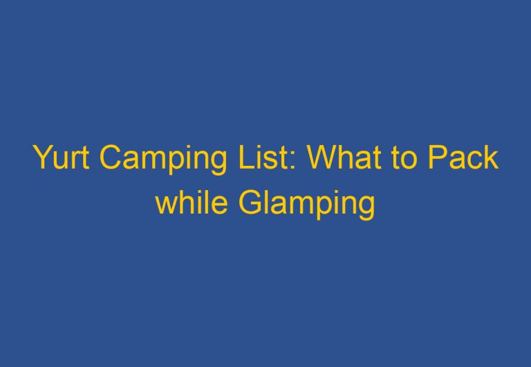 Yurt Camping List: What to Pack while Glamping