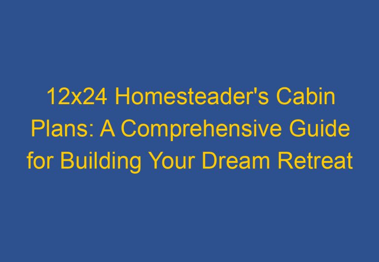 12×24 Homesteader’s Cabin Plans: A Comprehensive Guide for Building Your Dream Retreat