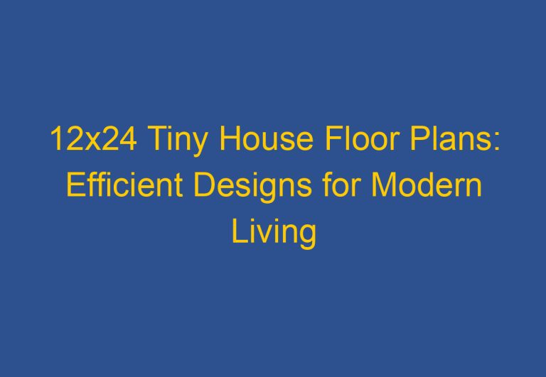 12×24 Tiny House Floor Plans: Efficient Designs for Modern Living