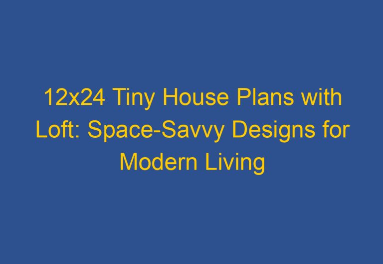 12×24 Tiny House Plans with Loft: Space-Savvy Designs for Modern Living