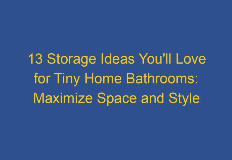 13 Storage Ideas You’ll Love for Tiny Home Bathrooms: Maximize Space and Style