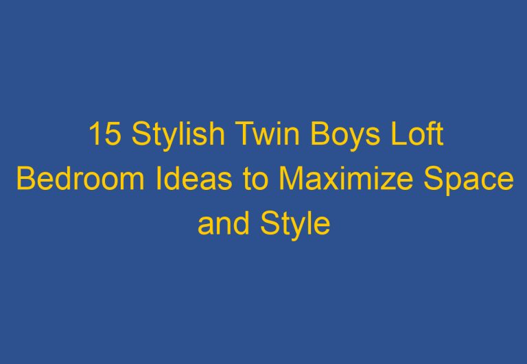 15 Stylish Twin Boys Loft Bedroom Ideas to Maximize Space and Style