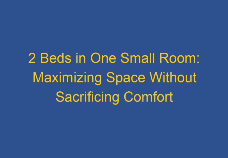 2 Beds in One Small Room: Maximizing Space Without Sacrificing Comfort