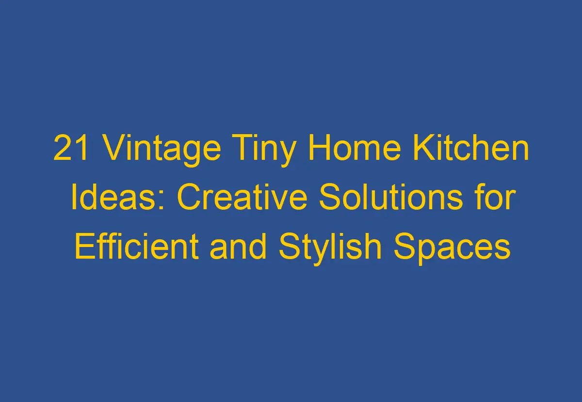 21 Vintage Tiny Home Kitchen Ideas Creative Solutions For Efficient 21-vintage-tiny-home-kitchen-ideas-creative-solutions-for-efficient