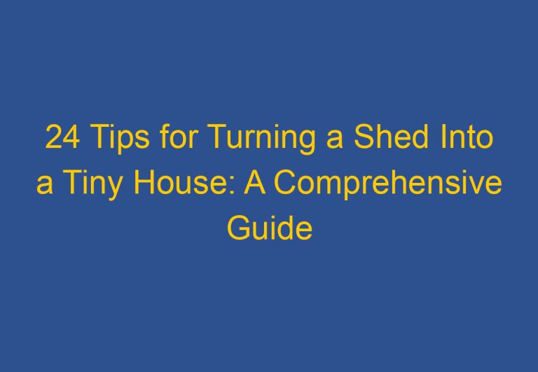 24 Tips for Turning a Shed Into a Tiny House: A Comprehensive Guide