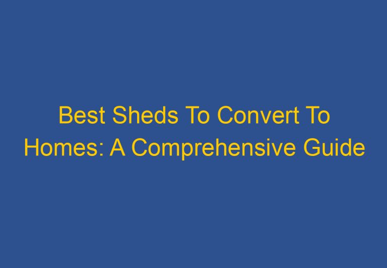 Best Sheds To Convert To Homes: A Comprehensive Guide