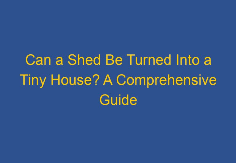 Can a Shed Be Turned Into a Tiny House? A Comprehensive Guide