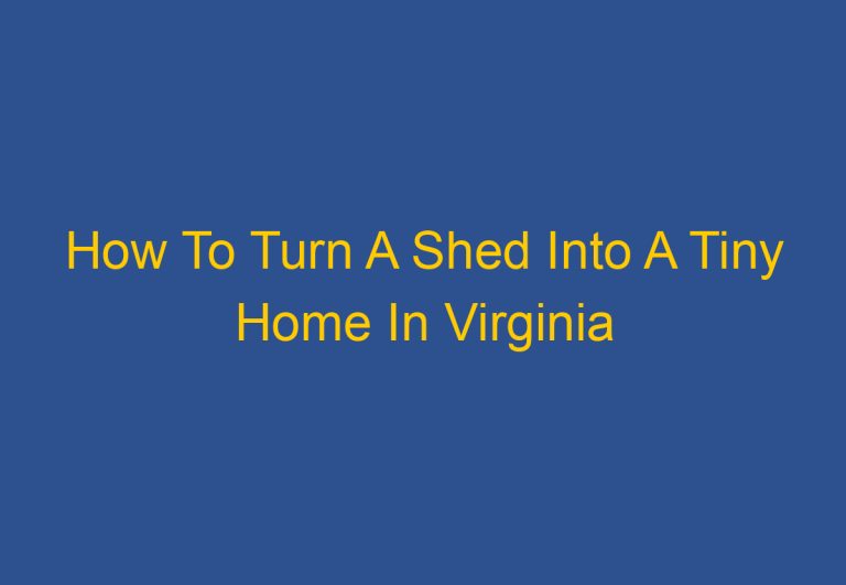 How To Turn A Shed Into A Tiny Home In Virginia