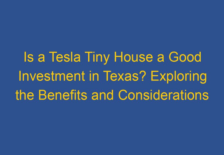 Is a Tesla Tiny House a Good Investment in Texas? Exploring the Benefits and Considerations